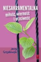 Niesakramentalna miłość, wierność i uczciwość. Autor: Jerzy Grzybowski. SmakLiter.pl Okładka książki Niesakramentalna miłość, wierność i uczciwość