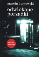 Odwlekane porządki. Autor: Marcin Borkowski. SmakLiter.pl Okładka książki Odwlekane porządki