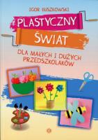 Plastyczny świat dla małych i dużych przedszkolaków. Autor: Buszkowski Igor. SmakLiter.pl Okładka książki Plastyczny świat dla małych i dużych przedszkolaków