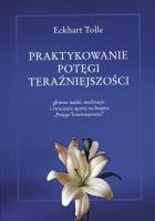 Praktykowanie potęgi teraźniejszości. Autor: Eckhart Tolle. SmakLiter.pl Okładka książki Praktykowanie potęgi teraźniejszości