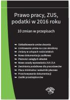 Opakowanie Prawo pracy ZUS podatki w 2016 roku 10 zmian w przepisach - stan prawny na 1 stycznia 2016