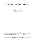 Ślad - Agnieszka Metelska. Autor: Agnieszka Metelska. SmakLiter.pl Okładka książki Ślad - Agnieszka Metelska