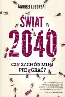 Okładka książki Świat 2040. Czy zachód musi przegrać