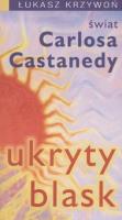 Ukryty blask. Świat Carlosa Castanedy. Autor: Krzywoń Łukasz. SmakLiter.pl Okładka książki Ukryty blask. Świat Carlosa Castanedy