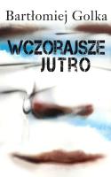Wczorajsze jutro. Autor: Golka Bartłomiej. SmakLiter.pl Okładka książki Wczorajsze jutro