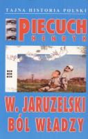 Wojciech Jaruzelski. Ból władzy. Autor: Piecuch Henryk. SmakLiter.pl Okładka książki Wojciech Jaruzelski. Ból władzy