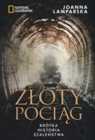 Złoty pociąg Krótka historia szaleństwa. Autor: Joanna Lamparska Malik. SmakLiter.pl Okładka książki Złoty pociąg Krótka historia szaleństwa