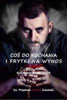 Coś do kochania i frytki na wynos, czyli rozmowy przy kawie. Autor: Kawecki Przemek Kawa. SmakLiter.pl Okładka książki Coś do kochania i frytki na wynos, czyli rozmowy przy kawie