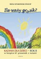Ile waży grosik? Kazania dla dzieci na rok B. Autor: Rafał Szymkowiak OFM Cap. SmakLiter.pl Okładka książki Ile waży grosik? Kazania dla dzieci na rok B