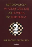 Mit Dionizosa w poezji greckiej od Homera do Eurypidesa. Autor: Bednarek Bartłomiej. SmakLiter.pl Okładka książki Mit Dionizosa w poezji greckiej od Homera do Eurypidesa