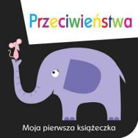 Moja pierwsza książeczka Przeciwieństwa. Autor: Davenport Maxine, Roberts Cindy. SmakLiter.pl Okładka książki Moja pierwsza książeczka Przeciwieństwa