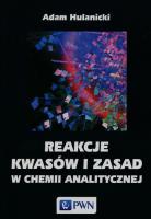 Reakcje kwasów i zasad w chemii analitycznej. Autor: Hulanicki Adam. SmakLiter.pl Okładka książki Reakcje kwasów i zasad w chemii analitycznej