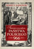 Tajemnice początków państwa polskiego 966. Autor: Robert F. Barkowski. SmakLiter.pl Okładka książki Tajemnice początków państwa polskiego 966