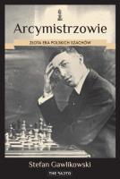 Arcymistrzowie. Złota era polskich szachów. Autor: Gawlikowski Stefan. SmakLiter.pl Okładka książki Arcymistrzowie. Złota era polskich szachów