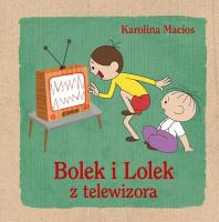 Bolek i Lolek z telewizora. Autor: Macios Karolina. SmakLiter.pl Okładka książki Bolek i Lolek z telewizora