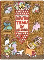 Dawno temu w Mamoko. Autor: Mizielińska Aleksandra, Mizieliński Daniel. SmakLiter.pl Okładka książki Dawno temu w Mamoko