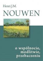 O wspólnocie, modlitwie, przebaczeniu. Autor: Nouwen Henri J.M.. SmakLiter.pl Okładka książki O wspólnocie, modlitwie, przebaczeniu