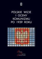 Polskie wizje i oceny komunizmu po 1939 roku. Autor: red. Rafał Łatka, Bogdan Szlachta (red. SmakLiter.pl Okładka książki Polskie wizje i oceny komunizmu po 1939 roku