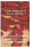 Prawdziwa jest tylko miłość. Autor: Brian L. Weiss. SmakLiter.pl Okładka książki Prawdziwa jest tylko miłość
