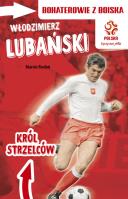 PZPN. Bohaterowie z boiska. Włodzimierz Lubański. Król strze. Autor: Rosłoń Marcin. SmakLiter.pl Okładka książki PZPN. Bohaterowie z boiska. Włodzimierz Lubański. Król strze