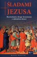 Śladami Jezusa. Rozważania drogi krzyżowej.... Autor: Bożena Hanusiak. SmakLiter.pl Okładka książki Śladami Jezusa. Rozważania drogi krzyżowej...