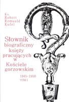 Słownik biograficzny księży pracujących w kościele Gorzowskim 1945 - 1956 Tom 1. Autor: Kufel Robert Romuald. SmakLiter.pl Okładka książki Słownik biograficzny księży pracujących w kościele Gorzowskim 1945 - 1956 Tom 1