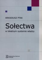 Sołectwa w lokalnym systemie władzy. Autor: Ptak Arkadiusz. SmakLiter.pl Okładka książki Sołectwa w lokalnym systemie władzy
