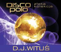 Złota Kolekcja Disco Polo - D.J. Wituś. Autor: D.J. Wituś. SmakLiter.pl Okładka książki Złota Kolekcja Disco Polo - D.J. Wituś