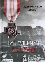 Być wiernym Ojczyźnie. Autor: Palmrich Adam. SmakLiter.pl Okładka książki Być wiernym Ojczyźnie