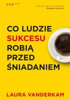 Co ludzie sukcesu robią przed śniadaniem. Autor: Laura Vanderkam. SmakLiter.pl Okładka książki Co ludzie sukcesu robią przed śniadaniem