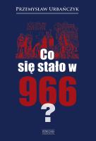 Co się stało w 966?. Autor: Urbańczyk Przemysław. SmakLiter.pl Okładka książki Co się stało w 966?