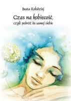 Czas na kobiecość, czyli podróż do samej siebie. Autor: Beata Kołodziej. SmakLiter.pl Okładka książki Czas na kobiecość, czyli podróż do samej siebie