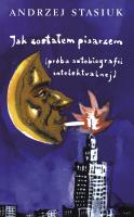 Jak zostałem pisarzem w.2016. Autor: Andrzej Stasiuk. SmakLiter.pl Okładka książki Jak zostałem pisarzem w.2016