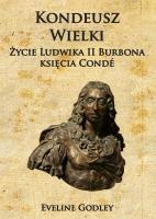 Kondeusz Wielki Życie Ludwika II Burbona księcia Condé. Autor: Godley Eveline. SmakLiter.pl Okładka książki Kondeusz Wielki Życie Ludwika II Burbona księcia Condé