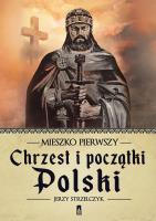 Mieszko Pierwszy. Chrzest i początki Polski. Autor: Jerzy Strzelczyk (red.). SmakLiter.pl Okładka książki Mieszko Pierwszy. Chrzest i początki Polski