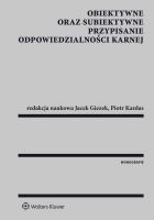 Obiektywne oraz subiektywne przypisanie odpowiedzialności karnej. Autor: Giezek Jacek, Kardas Piotr. SmakLiter.pl Okładka książki Obiektywne oraz subiektywne przypisanie odpowiedzialności karnej