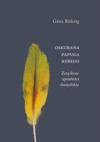 Oskubana papuga Rebego Zmyślone opowieści chasydzkie. Autor: Gza Rhrig. SmakLiter.pl Okładka książki Oskubana papuga Rebego Zmyślone opowieści chasydzkie