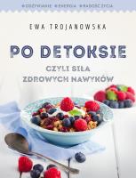 Po detoksie, czyli siła zdrowych nawyków. Autor: Trojanowska Ewa. SmakLiter.pl Okładka książki Po detoksie, czyli siła zdrowych nawyków