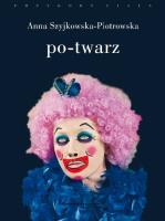 Po-twarz. Autor: Szyjkowska-Piotrowska Anna. SmakLiter.pl Okładka książki Po-twarz