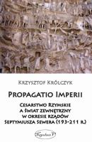 Okładka książki Propagatio Imperii Cesarstwo Rzymskie a świat zewnętrzny w okresie rządów Septymiusza Sewera