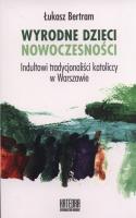 Wyrodne dzieci nowoczesności. Autor: Bertram Łukasz. SmakLiter.pl Okładka książki Wyrodne dzieci nowoczesności