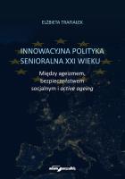 Okładka książki Innowacyjna polityka senioralna XXI wieku. Między ageizmem, bezpieczeństwem socjalnym i active agein
