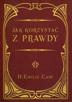 Jak korzystać z prawdy. Autor: Cady H.Emilie. SmakLiter.pl Okładka książki Jak korzystać z prawdy