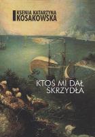 Ktoś mi dał skrzydła. Autor: Ksenia Katarzyna Kosakowska. SmakLiter.pl Okładka książki Ktoś mi dał skrzydła
