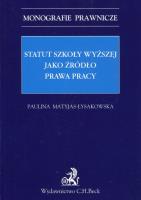 Statut szkoły wyższej jako źródło prawa pracy. Autor: Matyjas-Łysakowska Paulina. SmakLiter.pl Okładka książki Statut szkoły wyższej jako źródło prawa pracy