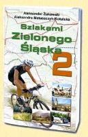 Szlakami Zielonego Śląska 2. Autor: Aleksander Żukowski, Matuszczyk-Kotulska Aleksandra. SmakLiter.pl Okładka książki Szlakami Zielonego Śląska 2