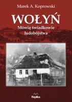 Wołyń Mówią świadkowie ludobójstwa. Autor: Koprowski Marek A., Marta Akuszewska. SmakLiter.pl Okładka książki Wołyń Mówią świadkowie ludobójstwa