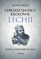 Chrześcijańscy królowie Lechii Polska średniowieczna. Autor: Bieszk Janusz. SmakLiter.pl Okładka książki Chrześcijańscy królowie Lechii Polska średniowieczna