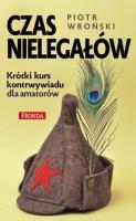 Czas nielegałów. Krótki kurs kontrwywiadu.... Autor: Piotr Wroński. SmakLiter.pl Okładka książki Czas nielegałów. Krótki kurs kontrwywiadu...