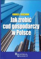 Jak zrobić cud gospodarczy w Polsce. Autor: Machnik Andrzej. SmakLiter.pl Okładka książki Jak zrobić cud gospodarczy w Polsce